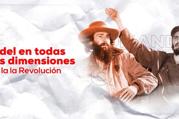Fidel en todas las dimensiones de la Revolución