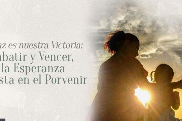 La Paz es Nuestra Victoria: Combatir y Vencer, con la Esperanza puesta en el Porvenir