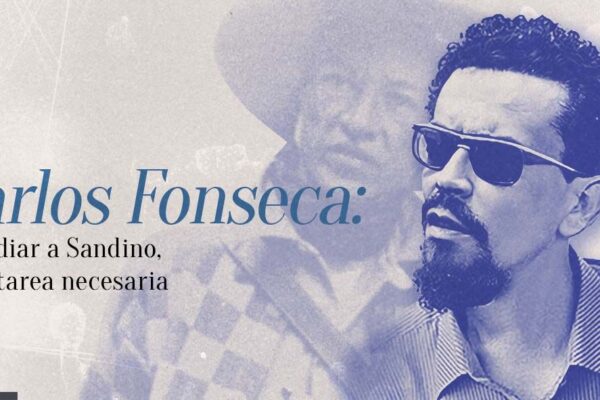Carlos Fonseca: estudiar a Sandino, una tarea necesaria
