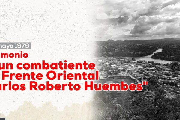 Testimonio de un combatiente del Frente Oriental «Carlos Roberto Huembes»