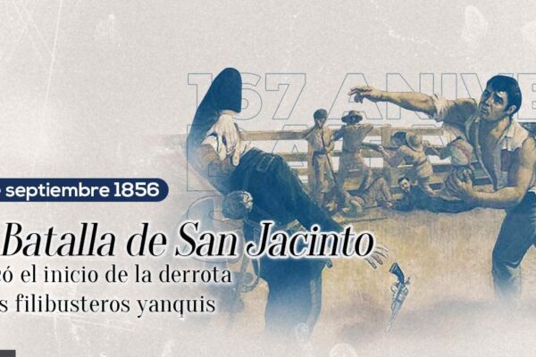 La Batalla de San Jacinto marcó el inicio de la derrota de los filibusteros yanquis