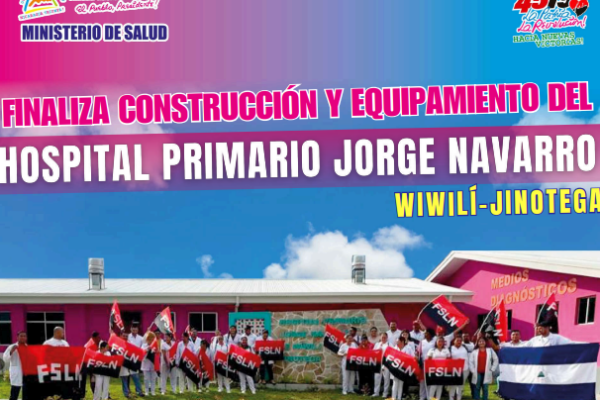 Finalizan construcción y equipamiento del Hospital Primario “Jorge Navarro” en Wiwilí
