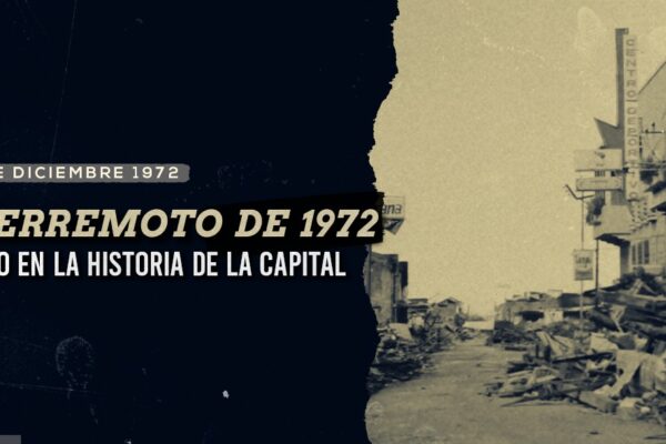 El terremoto de 1972, un giro en la historia de la capital