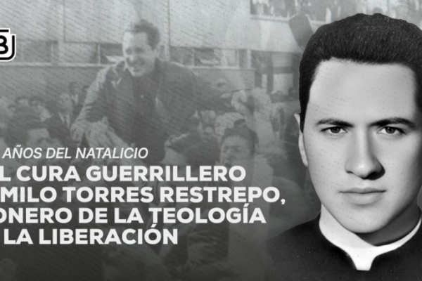 A 96 años del natalicio del cura guerrillero Camilo Torres Restrepo, pionero de la Teología de la Liberación