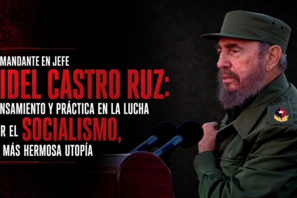 Comandante en Jefe Fidel Castro Ruz: Pensamiento y Práctica en la lucha por el socialismo, la más hermosa utopía