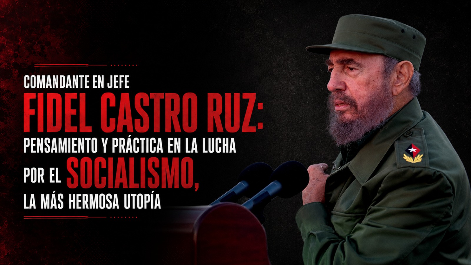 Comandante en Jefe Fidel Castro Ruz: Pensamiento y Práctica en la lucha por el socialismo, la más hermosa utopía