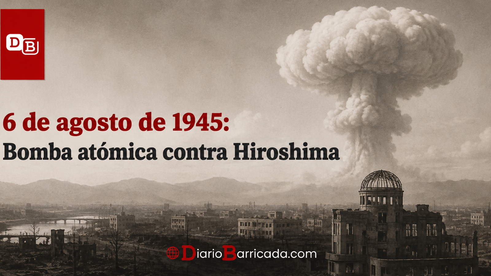 6 de agosto de 1945: Bomba atómica contra Hiroshima